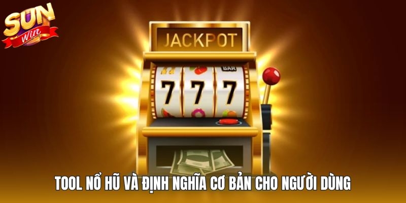 Tool nổ hũ và định nghĩa cơ bản cho người dùng